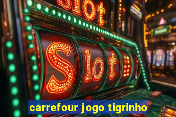 carrefour jogo tigrinho