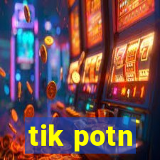 tik potn