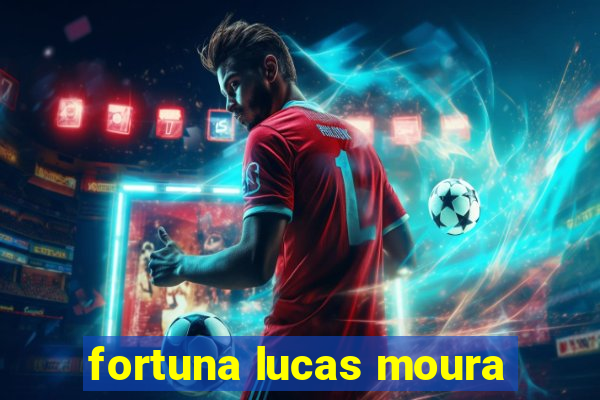 fortuna lucas moura