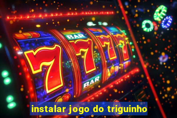 instalar jogo do triguinho