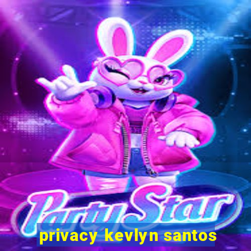 privacy kevlyn santos