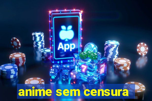 anime sem censura