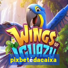 pixbetédacaixa