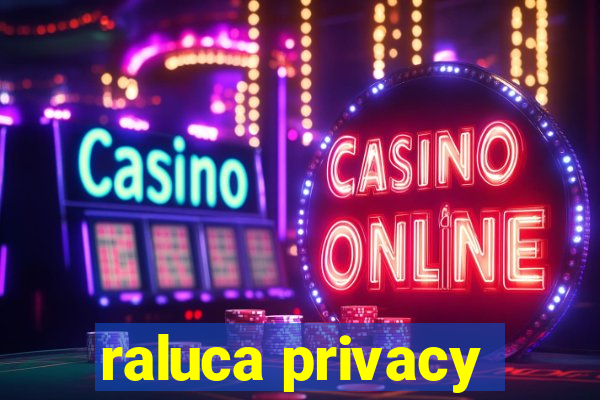 raluca privacy