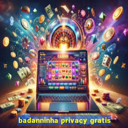 badanninha privacy gratis