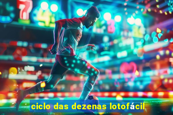 ciclo das dezenas lotofácil