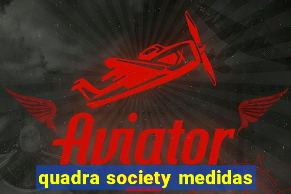 quadra society medidas