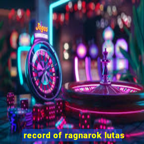 record of ragnarok lutas