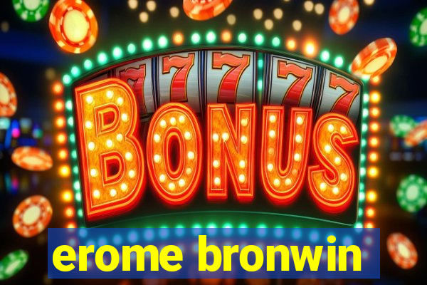 erome bronwin