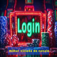 milhar viciada do cavalo