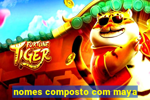 nomes composto com maya