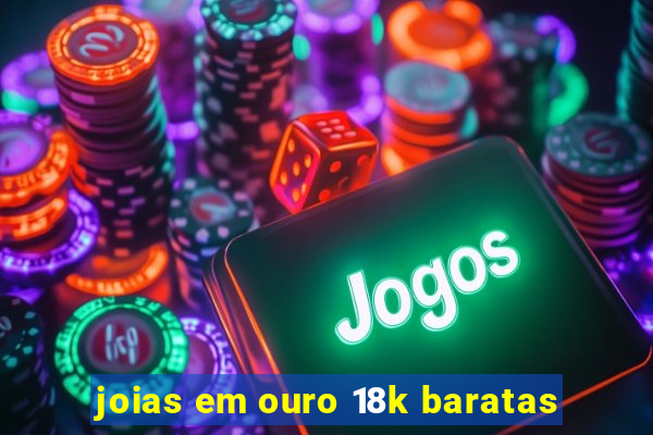 joias em ouro 18k baratas