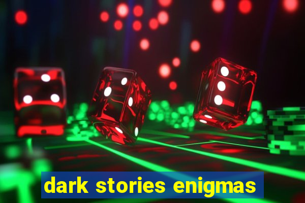 dark stories enigmas