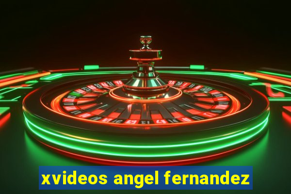 xvideos angel fernandez