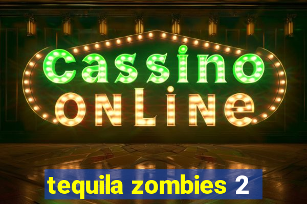 tequila zombies 2