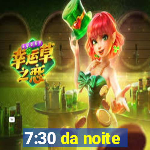 7:30 da noite