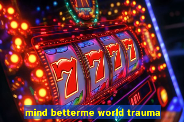 mind betterme world trauma