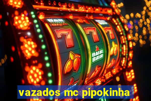 vazados mc pipokinha