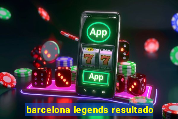 barcelona legends resultado