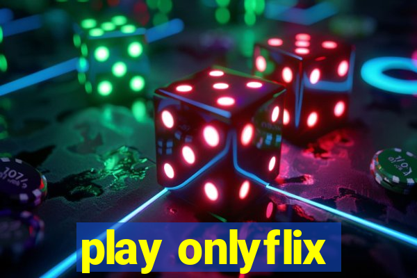 play onlyflix