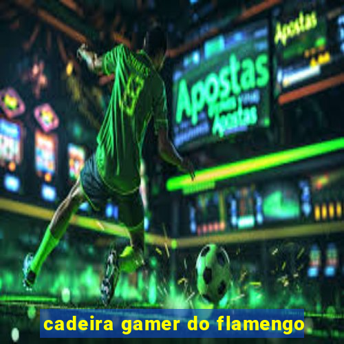 cadeira gamer do flamengo