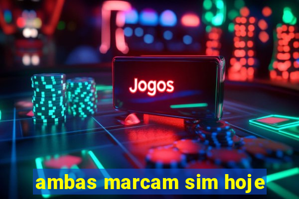 ambas marcam sim hoje