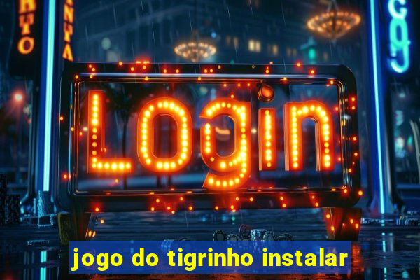 jogo do tigrinho instalar