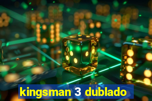 kingsman 3 dublado