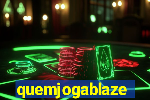 quemjogablaze