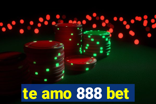 te amo 888 bet