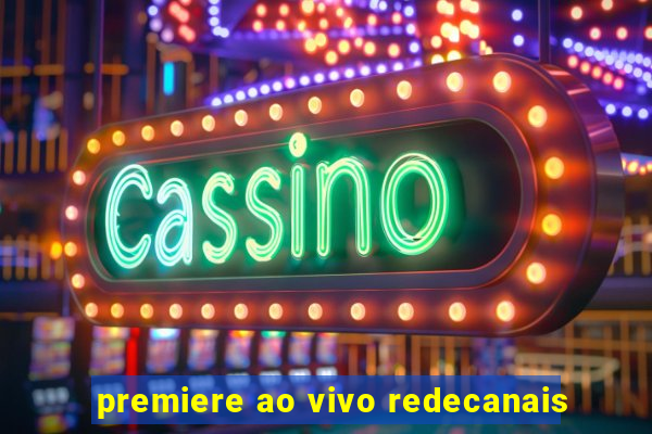 premiere ao vivo redecanais