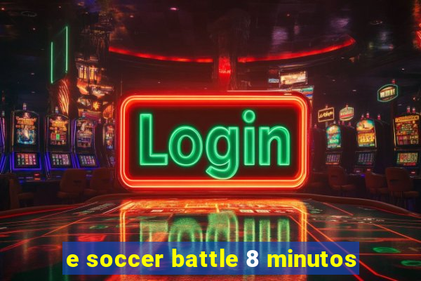 e soccer battle 8 minutos