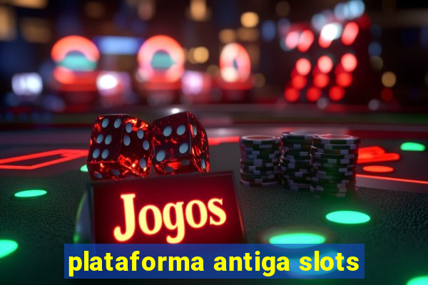 plataforma antiga slots