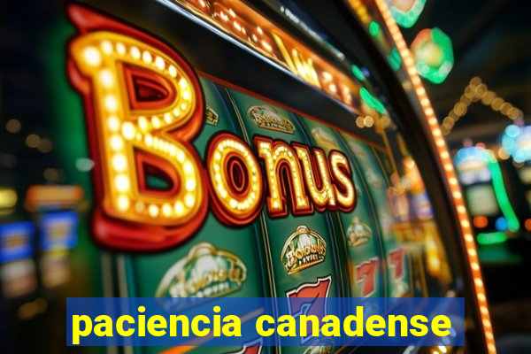 paciencia canadense