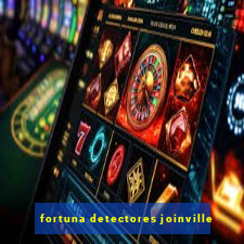 fortuna detectores joinville