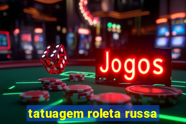 tatuagem roleta russa