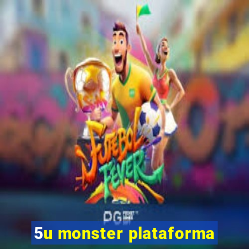 5u monster plataforma