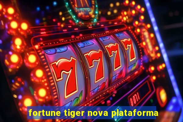 fortune tiger nova plataforma