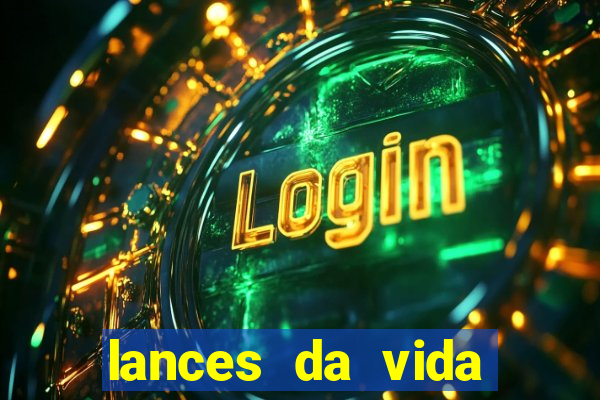 lances da vida assistir online