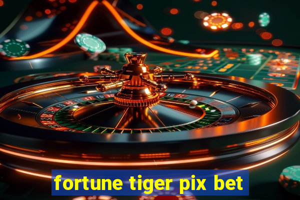 fortune tiger pix bet