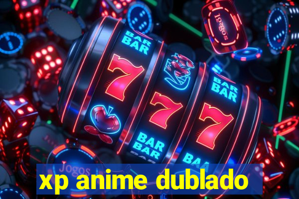 xp anime dublado