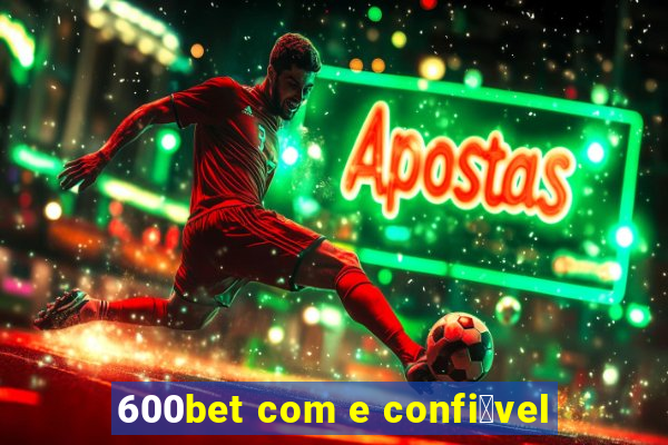 600bet com e confi谩vel