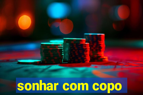 sonhar com copo