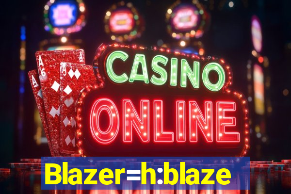 Blazer=h:blaze