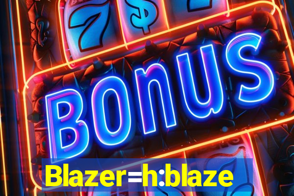 Blazer=h:blaze