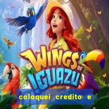 coloquei credito e nao caiu vivo