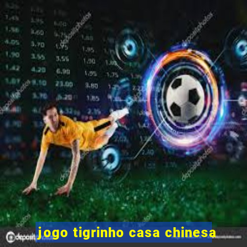 jogo tigrinho casa chinesa