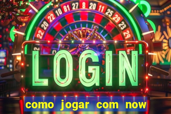 como jogar com now no big win