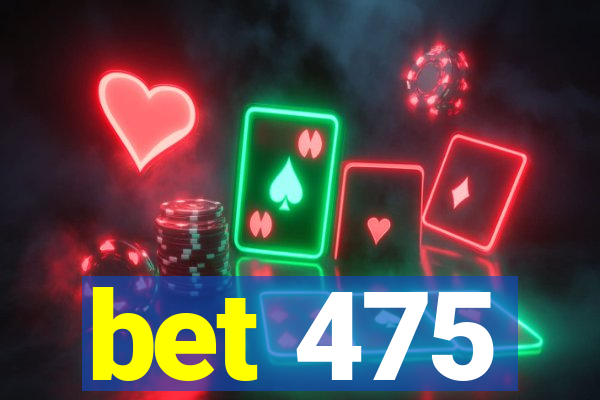 bet 475