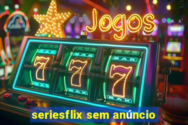 seriesflix sem anúncio